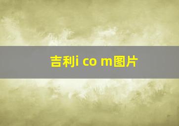 吉利i co m图片